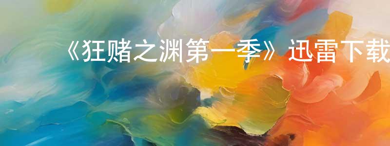 ﻿曹文玉的网络影视资源,﻿《狂赌之渊第一季》迅雷下载/在线观看-犯罪历史-美剧天堂